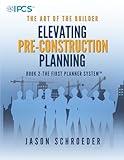 Elevating Pre-construction Planning: Book 2 - The First Planner System (The Art of the Builder)