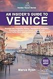 An Insider’s Guide to Venice: Discover the Hidden Venice: Handpicked Activities, Hotels, Churches, and Museums, Coupled With the Finest Cafés, Bars, ... Favored by Locals (Insider Travel Series)