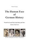 The Human Face of German History: World War II and What Came Before and After Stories of Survivors