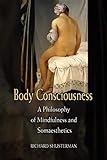 Body Consciousness: A Philosophy Of Mindfulness And Somaesthetics