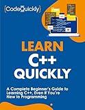 Learn C++ Quickly: A Complete Beginner’s Guide to Learning C++, Even If You’re New to Programming (Crash Course With Hands-On Project)