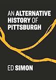 An Alternative History of Pittsburgh