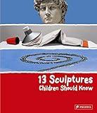 13 Sculptures Children Should Know (13 Children Should Know)