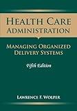 Health Care Administration: Managing Organized Delivery Systems, 5th Edition