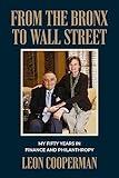 From The Bronx To Wall Street: My Fifty Years in Finance and Philanthropy