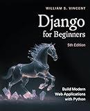 Django for Beginners, 5th Edition: Build Modern Web Applications with Python