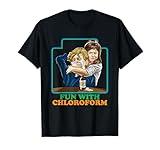 Fun With Chloroform Funny Dark Humor Shirt - Sarcastic T-Shirt