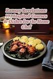 Ramsay Revelations: 102 Inspired Courses & Dishes for the Home Chef