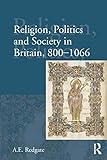 Religion, Politics and Society in Britain, 800-1066