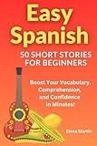 Easy Spanish - 50 Short Stories for Beginners: Boost Your Vocabulary, Comprehension, and Confidence in Minutes