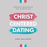 Christ-Centered Dating: Pursuing a Relationship That Glorifies God