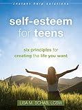 Self-Esteem for Teens: Six Principles for Creating the Life You Want (The Instant Help Solutions Series)