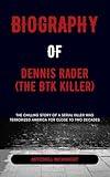 Biography of Dennis Rader (The BTK Killer): The Chilling Story of a Serial Killer Who Terrorized America for Close to Two Decades