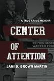 Center of Attention: A True Crime Memoir