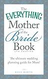 The Everything Mother of the Bride Book: The Ultimate Wedding Planning Guide for Mom! (Everything® Series)