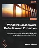 Windows Ransomware Detection and Protection: Securing Windows endpoints, the cloud, and infrastructure using Microsoft Intune, Sentinel, and Defender