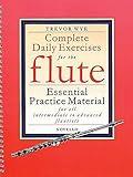 Complete Daily Exercises for the Flute - Flute Tutor: Essential Practice Material for All Intermediate to Advanced Flautists