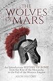 The Wolves of Mars: An Introductory History of Rome from the Rise of the Monarchy to the Fall of the Western Empire (Introduction to Greek and Roman History)