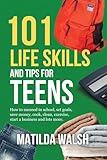 101 Life Skills and Tips for Teens | How to succeed in school, boost your self-confidence, set goals, save money, cook, clean, start a business and lots more. (Life Skills & Survival Guides)