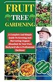 Fruit Tree Gardening: A Complete And Simple Guide To Growing And Harvesting Organic Abundant In Your Own Garden Like A Professional Gardener (Fruit Gardening Planner)