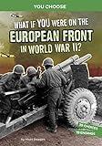 What If You Were on the European Front in World War II?: An Interactive History Adventure (You Choose: World War II Frontlines)