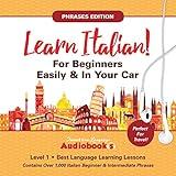 Learn Italian for Beginners Easily & in Your Car! Phrases Edition! Contains Over 1000 Italian Beginner & Intermediate Phrases: Perfect for Travel - Level 1- Best Language Learning Lessons