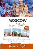 Moscow Travel Guide 2024: Essential Tips for First-Time Adventurers & Trip Planning Strategies