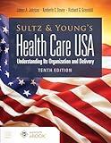 Sultz and Young's Health Care USA: Understanding Its Organization and Delivery: Understanding Its Organization and Delivery