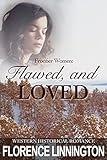 Flawed, And Loved : Western Historical Romance (Frontier Women)