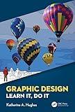 Graphic Design: Learn It, Do It