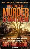 TRUE TALES OF MURDER & MAYHEM: Chilling Stories of Crimes and Investigations - Volume #1