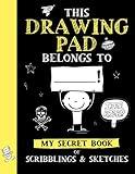 This Drawing Pad Belongs to ______! My Secret Book of Scribblings and Sketches: Sketch Book for Kids