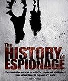 The History of Espionage - The Clandestine World of Surveillance, Spying and Intelligence, from Ancient Times to the Post-9/11 World