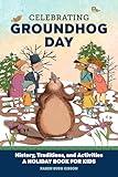 Celebrating Groundhog Day: History, Traditions, and Activities – A Holiday Book for Kids (Holiday Books for Kids)