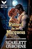 Ruined by her Marquess: A Steamy Historical Regency Romance Novel (Seductive Mysteries Book 3)