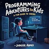 Programming Adventures for Kids: A Fun Guide to Coding