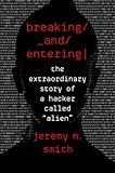 Breaking And Entering: The Extraordinary Story of a Hacker Called "Alien"