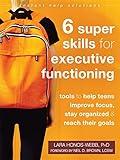 Six Super Skills for Executive Functioning: Tools to Help Teens Improve Focus, Stay Organized, and Reach Their Goals (The Instant Help Solutions Series)