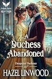 A Duchess Abandoned: A Historical Regency Romance Novel (Unexpected Duchesses Book 3)