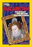 World History Biographies: Elizabeth I: The Outcast Who Became England's Queen (National Geographic World History Biographies)