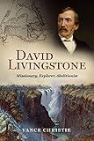 David Livingstone: Missionary, Explorer, Abolitionist (Biography)