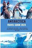 Antarctica Travel Guide 2024: A Timeless Odyssey - An Extensive Traveler's Handbook for 2024 and Beyond