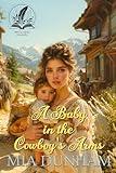 A Baby in the Cowboy's Arms: A Historical Western Romance Novel (Hearts of the Untamed West)