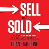 Sell or Be Sold: How to Get Your Way in Business and in Life