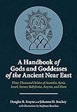 A Handbook of Gods and Goddesses of the Ancient Near East: Three Thousand Deities of Anatolia, Syria, Israel, Sumer, Babylonia, Assyria, and Elam