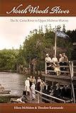 North Woods River: The St. Croix River in Upper Midwest History (Wisconsin Land and Life)