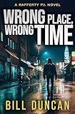 Wrong Place, Wrong Time: A Tough-as-Nails, Hard-Boiled Mystery (Rafferty P.I. Book 4)