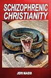 Schizophrenic Christianity:: How Christian Fundamentalism Attracts and Protects Sociopaths, Abusive Pastors, and Child Molesters (Schizophrenic Religion: ... in Christian Fundamentalism Book 1)