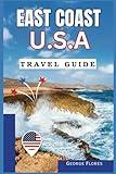 East Coast USA Travel Guide: Your help to Planning an Epic Road Trip, Featuring Maps of Scenic Routes, Photos, Insider Tips for Off-the-Beaten-Path ... from New York City to the Outer Banks.