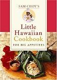 Sam Choy's Little Hawaiian Cookbook for Big Appetites